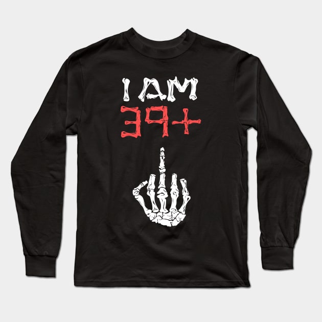 I am 39+ Middle finger 40th Birthday - I'm 39 plus Middlefinger Long Sleeve T-Shirt by Shirtbubble